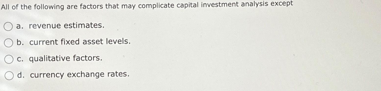 All of the following are factors that may complicate capital investment analysis except a. revenue estimates.