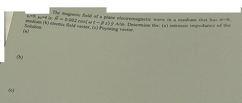 (c) (b) The magnetic field of a plane electromagnetic wave in a medium that has -0. 9,4 is: H = 0.002 cos