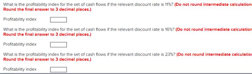 What is the profitability index for the set of cash flows if the relevant discount rate is 11% ? (Do not