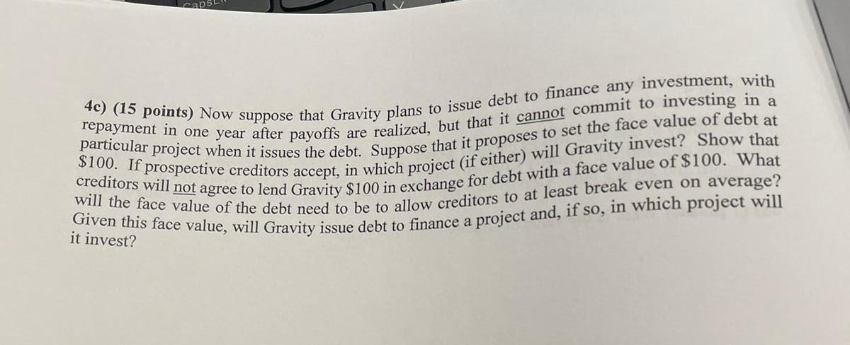 capst 4c) (15 points) Now suppose that Gravity plans to issue debt to finance any investment, with repayment