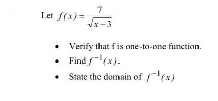 Let f(x)=    7 x-3 Verify that f is one-to-one function. Find f(x). State the domain of f(x)