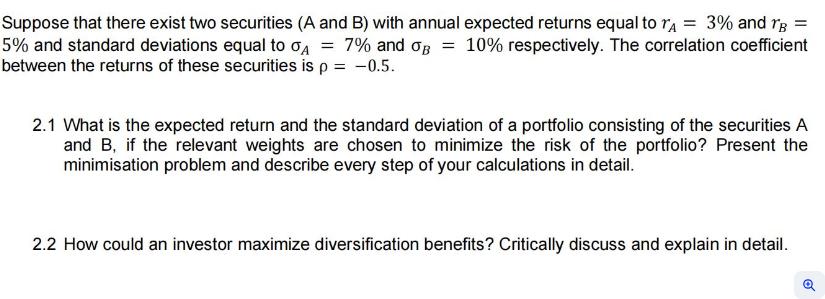 Suppose that there exist two securities (A and B) with annual expected returns equal to  = 3% and B = 5% and