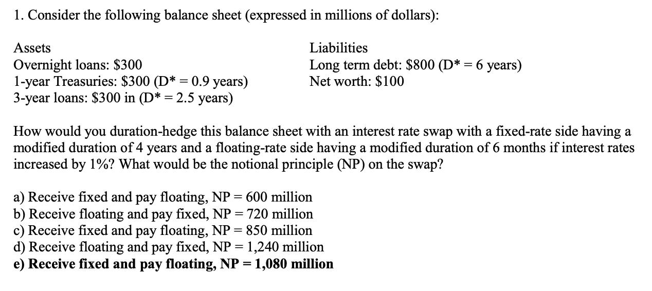 1. Consider the following balance sheet (expressed in millions of dollars): Assets Overnight loans: $300