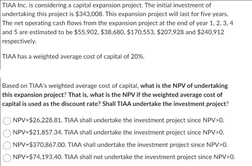 TIAA Inc. is considering a capital expansion project. The initial investment of undertaking this project is