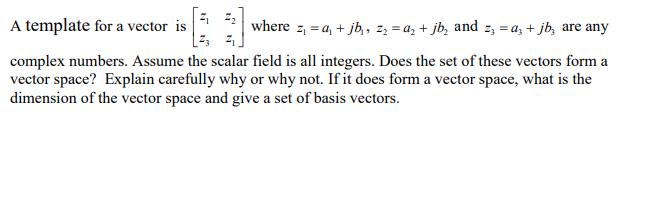 A template for a vector is 3] where z = a + jb, z = a + jb and z, = a + jb, are any complex numbers. Assume