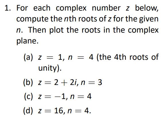 1. For each complex number z below, compute the nth roots of z for the given n. Then plot the roots in the