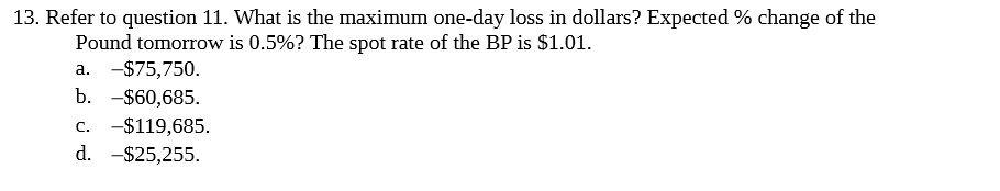 13. Refer to question 11. What is the maximum one-day loss in dollars? Expected % change of the Pound