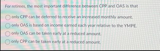 For retirees, the most important difference between CPP and OAS is that only CPP can be deferred to receive