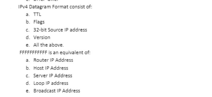 IPv4 Datagram Format consist of: a. TTL b. Flags c. 32-bit Source IP address d. Version e. All the above.
