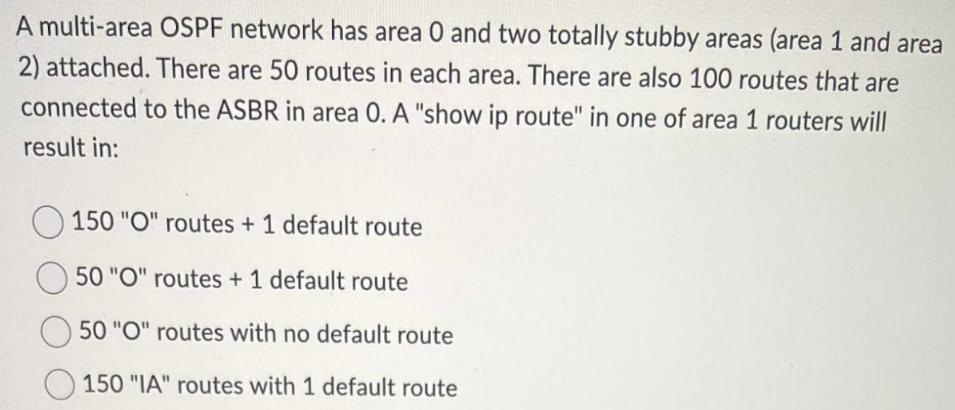 A multi-area OSPF network has area 0 and two totally stubby areas (area 1 and area 2) attached. There are 50
