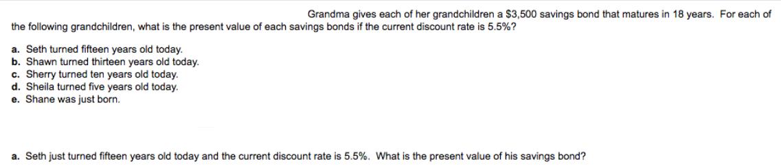 Grandma gives each of her grandchildren a $3,500 savings bond that matures in 18 years. For each of the