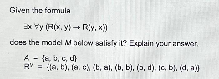 Given the formula 3x vy (R(x, y)  R(y, x)) does the model M below satisfy it? Explain your answer. A = {a, b,