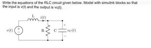 Write the equations of the RLC circuit given below. Model with simulink blocks so that the input is v(t) and