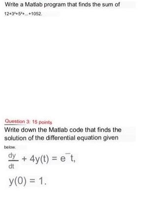 Write a Matlab program that finds the sum of 12+3+5+...+1052. Question 3: 15 points Write down the Matlab