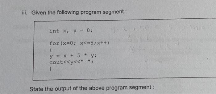 iii. Given the following program segment : int x, y = 0; for (x=0; x