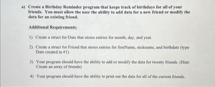 a) Create a Birthday Reminder program that keeps track of birthdays for all of your friends. You must allow