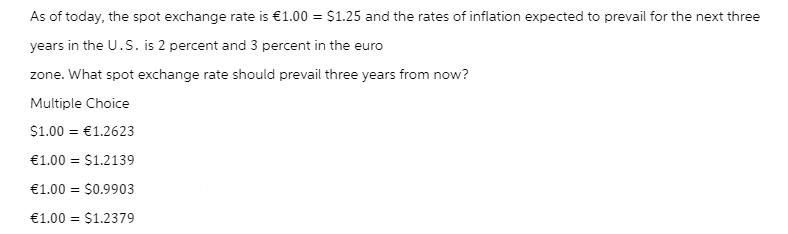 As of today, the spot exchange rate is 1.00 = $1.25 and the rates of inflation expected to prevail for the