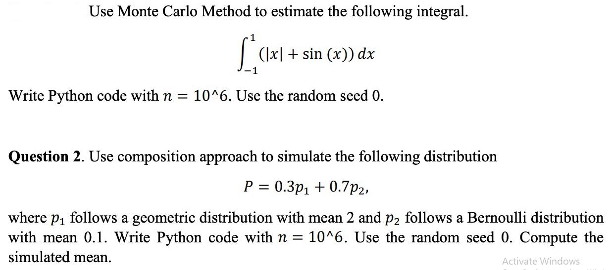 Use Monte Carlo Method to estimate the following integral. ([x] + sin (x)) dx -1 Write Python code with n =
