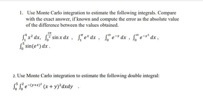 1. Use Monte Carlo integration to estimate the following integrals. Compare with the exact answer, if known
