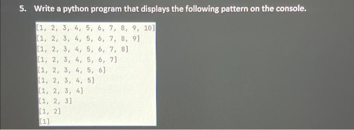 5. Write a python program that displays the following pattern on the console. 1, 2, 3, 4, 5, 6, 7, 8, 9, 10]