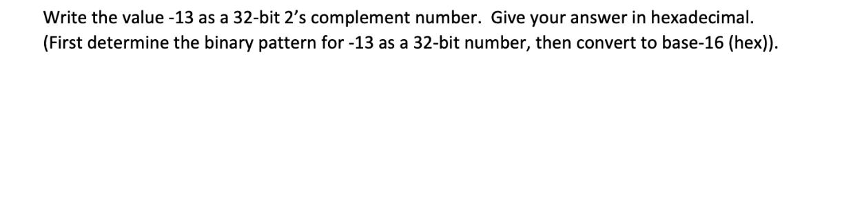 Write the value -13 as a 32-bit 2's complement number. Give your answer in hexadecimal. (First determine the