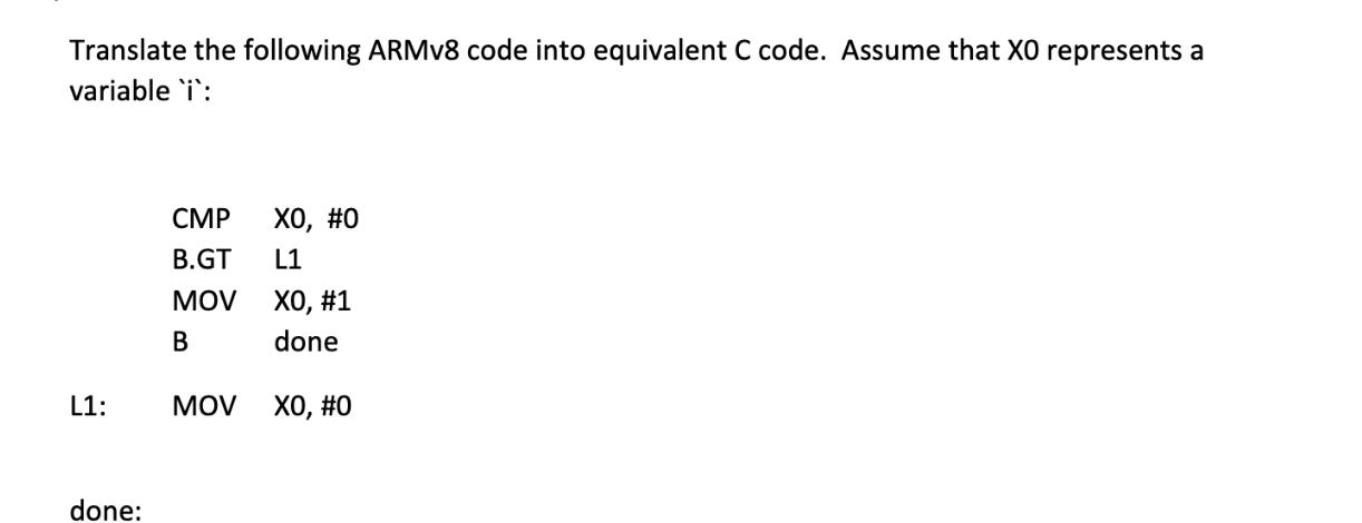 Translate the following ARMv8 code into equivalent C code. Assume that XO represents a variable 'i': L1:
