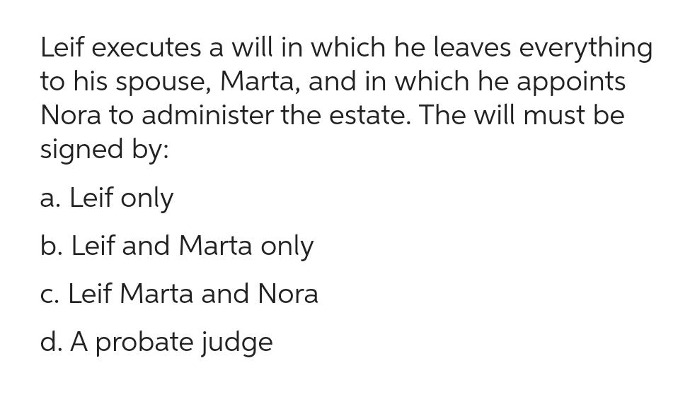 Leif executes a will in which he leaves everything to his spouse, Marta, and in which he appoints Nora to