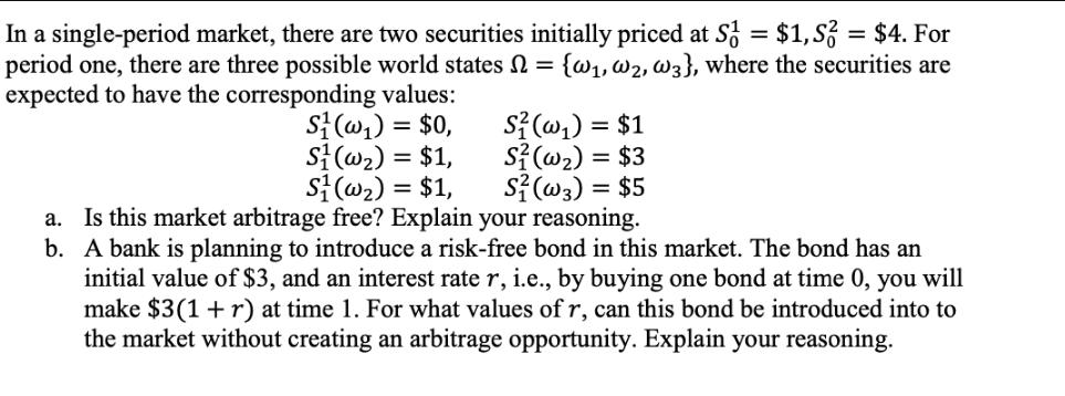 In a single-period market, there are two securities initially priced at S = $1,S2 = $4. For period one, there