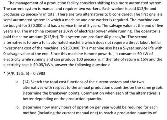The management of a production facility considers shifting to a more automated system. The current system is
