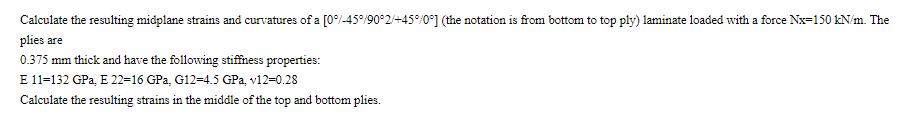 Calculate the resulting midplane strains and curvatures of a [0%/-45/902/+45/0] (the notation is from bottom