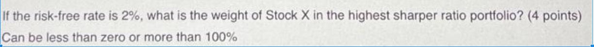 If the risk-free rate is 2%, what is the weight of Stock X in the highest sharper ratio portfolio? (4 points)