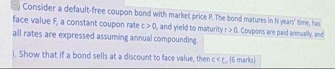 Consider a default-free coupon bond with market price P. The bond matures in N years' time, has face value F,