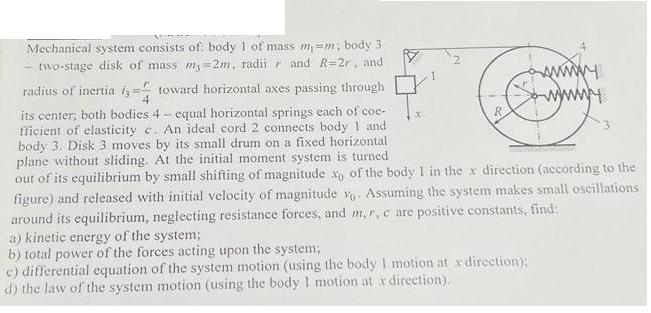 Mechanical system consists of: body 1 of mass mm; body 3. - two-stage disk of mass my=2m, radii r and R=2r,