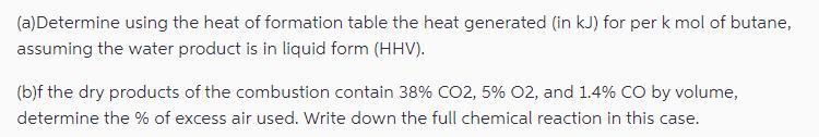 (a)Determine using the heat of formation table the heat generated (in kJ) for per k mol of butane, assuming