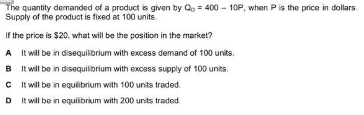 The quantity demanded of a product is given by Qp = 400-10P, when P is the price in dollars. Supply of the