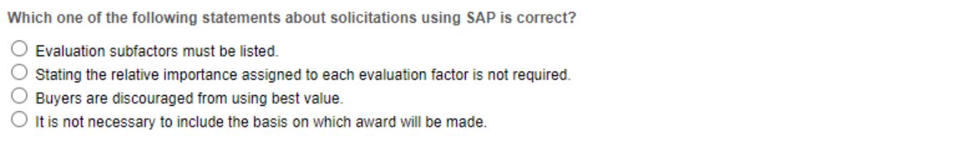 Which one of the following statements about solicitations using SAP is correct? Evaluation subfactors must be
