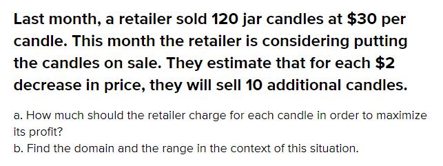 Last month, a retailer sold 120 jar candles at $30 per candle. This month the retailer is considering putting