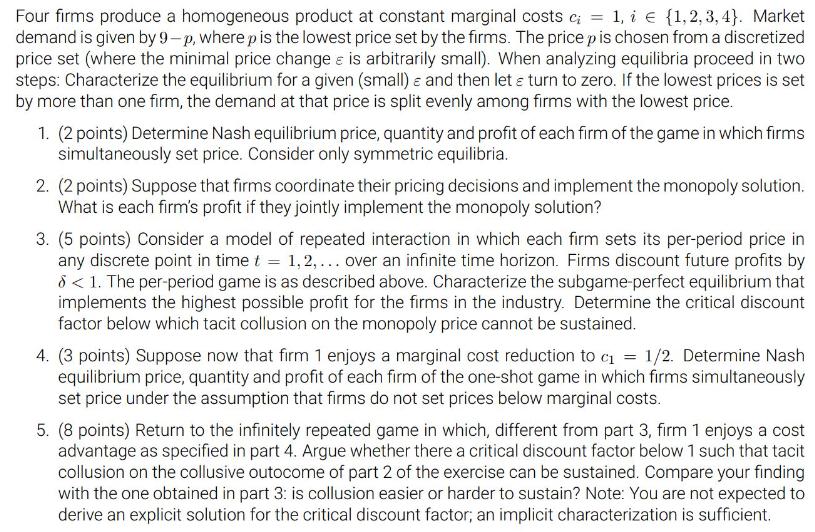 Four firms produce a homogeneous product at constant marginal costs c; = 1, i {1,2,3,4}. Market demand is