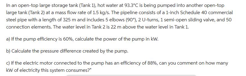 In an open-top large storage tank (Tank 1), hot water at 93.3C is being pumped into another open-top large