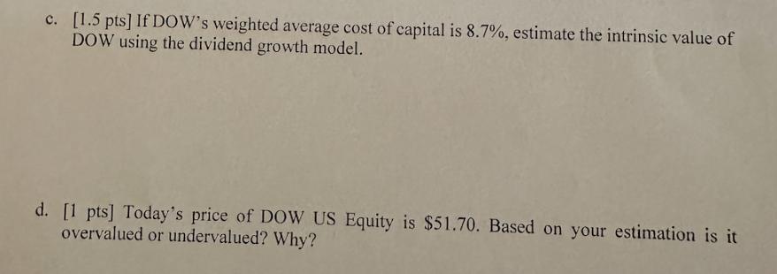 c. [1.5 pts] If DOW's weighted average cost of capital is 8.7%, estimate the intrinsic value of DOW using the