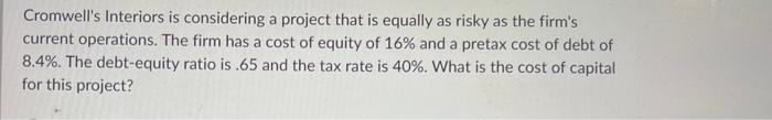 Cromwell's Interiors is considering a project that is equally as risky as the firm's current operations. The