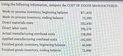 Using the following information, compute the COST OF GOODS MANUFACTURED. $71,850 75,290 Work-in-process