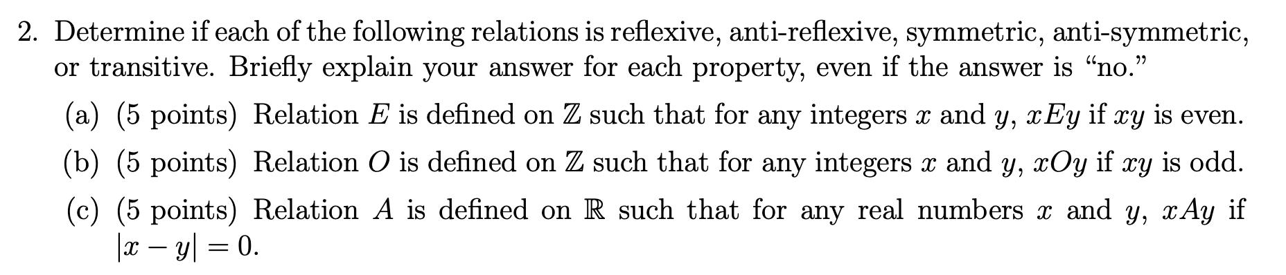 2. Determine if each of the following relations is reflexive, anti-reflexive, symmetric, anti-symmetric, or