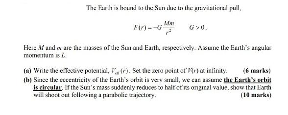 The Earth is bound to the Sun due to the gravitational pull, Mm F(r)=-G- G>0. Here M and m are the masses of