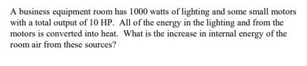 A business equipment room has 1000 watts of lighting and some small motors with a total output of 10 HP. All