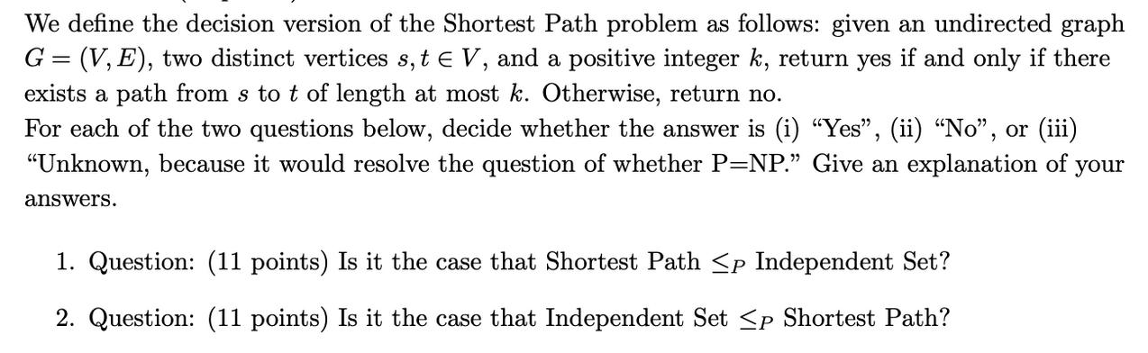 We define the decision version of the Shortest Path problem as follows: given an undirected graph G = (V, E),