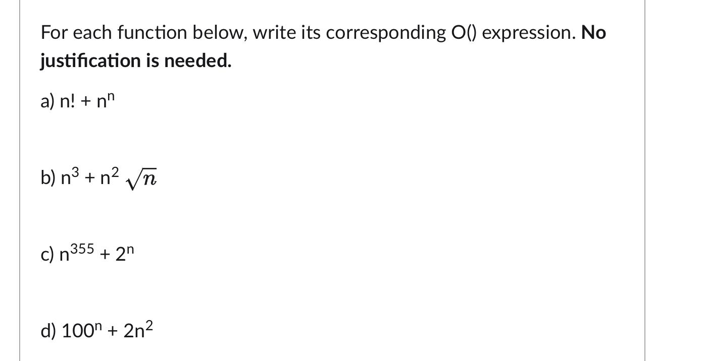 For each function below, write its corresponding O() expression. No justification is needed. a) n! + nn b) n