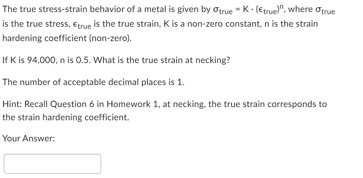 The true stress-strain behavior of a metal is given by true = K  (true)n, where true is the true stress,