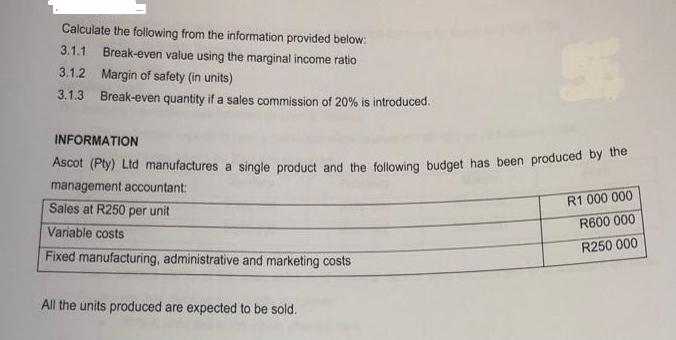 Calculate the following from the information provided below: 3.1.1 Break-even value using the marginal income