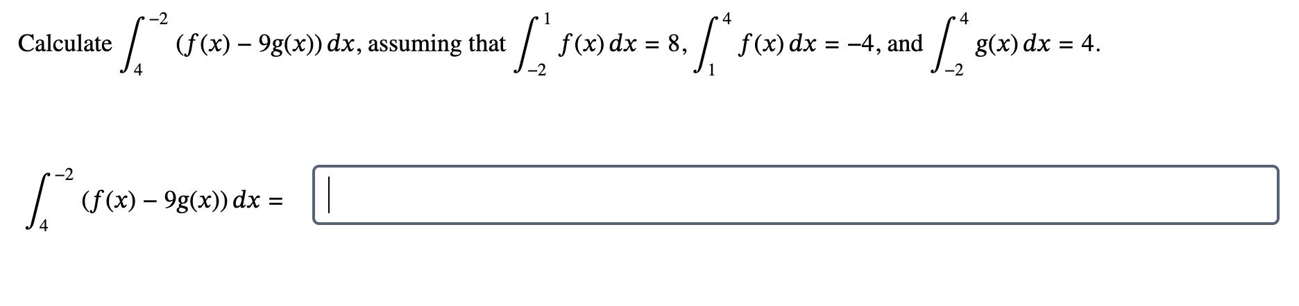 Calculate 4 -2 (f(x) - 9g(x)) dx, assuming that [* = (f(x)  9g(x)) dx 1 4 [  f(x) dx = 8, [* f(x) dx = -4 -2